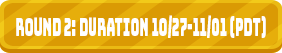  ROUND 2: DURATION 10/27-11/01 (PDT) 