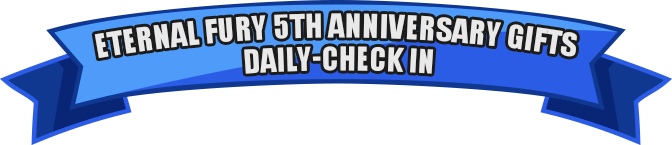 Eternal Fury 5th Anniversary Gifts Daily-Check In