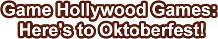 Game Hollywood Games:  Here's to Oktoberfest!