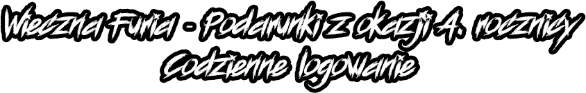 Wieczna Furia - Podarunki z okazji 4. rocznicy Codzienne logowanie